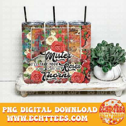 Mister I’ll take your roses tumbler  PNG Digital Download